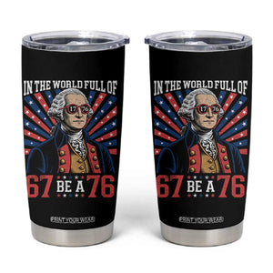 George Washington 67 Meme Tumbler Cup In The World Full Of 67 Be A 76