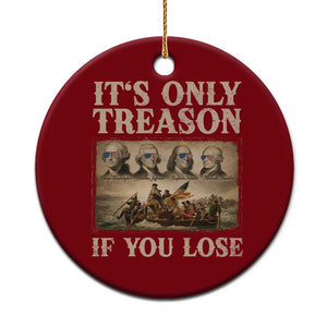 It Is Only Treason If You Lose Founding Fathers 4th of July Ceramic Ornament