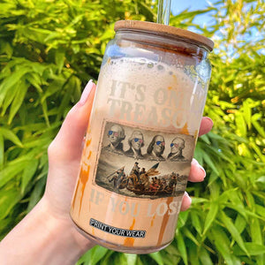 It Is Only Treason If You Lose Founding Fathers 4th of July Glass Can