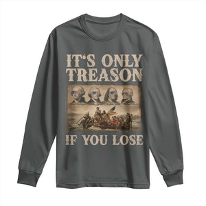It Is Only Treason If You Lose Founding Fathers 4th of July Long Sleeve Shirt