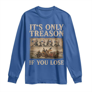 It Is Only Treason If You Lose Founding Fathers 4th of July Long Sleeve Shirt