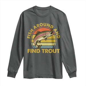 Fish Around And Find Trout Long Sleeve Shirt Funny Trout Fishing Fisherman