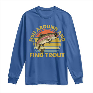 Fish Around And Find Trout Long Sleeve Shirt Funny Trout Fishing Fisherman