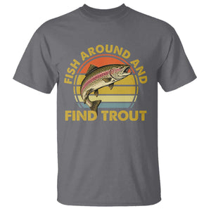 Fish Around And Find Trout T Shirt Funny Trout Fishing Fisherman