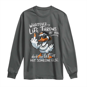 Funny Whatever Life Throws At You Duck And Let It Hit Someone Else Long Sleeve Shirt TS11 Dark Heather Print Your Wear