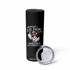 Funny Whatever Life Throws At You Duck And Let It Hit Someone Else Skinny Tumbler TS11 Print Your Wear