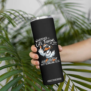 Funny Whatever Life Throws At You Duck And Let It Hit Someone Else Skinny Tumbler TS11 Print Your Wear