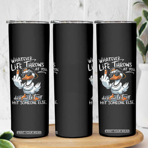 Funny Whatever Life Throws At You Duck And Let It Hit Someone Else Skinny Tumbler TS11 Print Your Wear