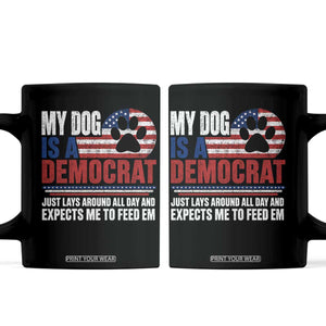 My Dog Is A Democrat Coffee Mug Just Lays Around All Day And Expects Me To Feed Em Dog Owner
