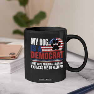 My Dog Is A Democrat Coffee Mug Just Lays Around All Day And Expects Me To Feed Em Dog Owner