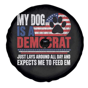 My Dog Is A Democrat Spare Tire Cover Just Lays Around All Day And Expects Me To Feed Em Dog Owner