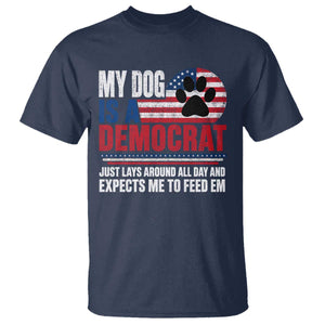 My Dog Is A Democrat T Shirt Just Lays Around All Day And Expects Me To Feed Em Dog Owner