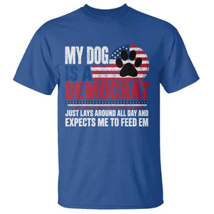 My Dog Is A Democrat T Shirt Just Lays Around All Day And Expects Me To Feed Em Dog Owner