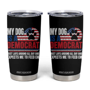 My Dog Is A Democrat Tumbler Cup Just Lays Around All Day And Expects Me To Feed Em Dog Owner