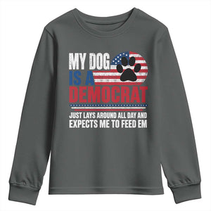 My Dog Is A Democrat Youth Sweatshirt Just Lays Around All Day And Expects Me To Feed Em Dog Owner