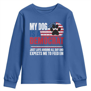 My Dog Is A Democrat Youth Sweatshirt Just Lays Around All Day And Expects Me To Feed Em Dog Owner
