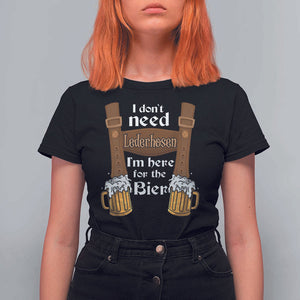 Oktoberfest T Shirt For Women I Don't Need Lederhosen I'm Here For The Bier TS11 Black Print Your Wear