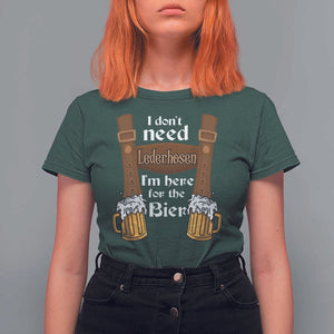 Oktoberfest T Shirt For Women I Don't Need Lederhosen I'm Here For The Bier TS11 Dark Forest Green Print Your Wear