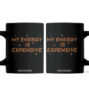 Funny Inspirational Quote Coffee Mug My Energy Is Expensive Sparkle Star TS11 Black Print Your Wear