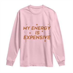Funny Inspirational Quote Long Sleeve Shirt My Energy Is Expensive Sparkle Star TS11 Light Pink Print Your Wear