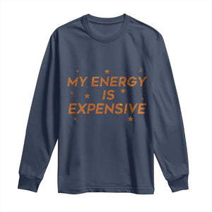 Funny Inspirational Quote Long Sleeve Shirt My Energy Is Expensive Sparkle Star TS11 Navy Print Your Wear