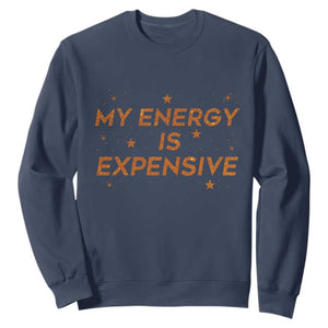 Funny Inspirational Quote Sweatshirt My Energy Is Expensive Sparkle Star TS11 Navy Print Your Wear