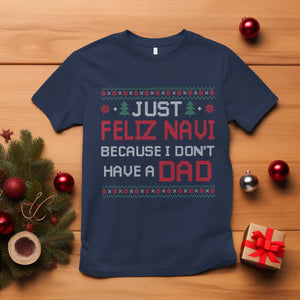 Funny Just Feliz Navi Because I Don't Have A Dad Christmas T Shirt TS11 Navy Print Your Wear
