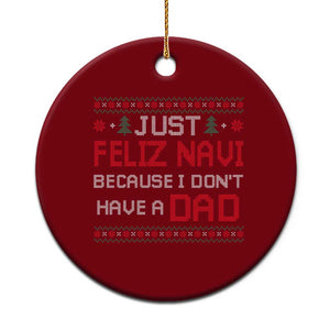 Funny Just Feliz Navi Because I Don't Have A Dad Christmas Ceramic Ornament TS11 1pc Red Print Your Wear
