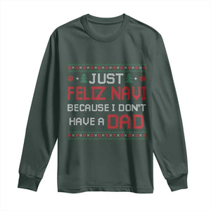 Funny Just Feliz Navi Because I Don't Have A Dad Christmas Long Sleeve Shirt TS11 Dark Forest Green Print Your Wear