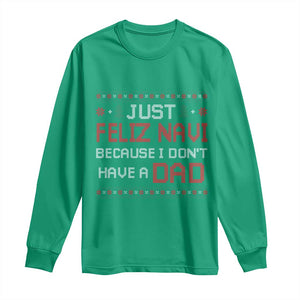 Funny Just Feliz Navi Because I Don't Have A Dad Christmas Long Sleeve Shirt TS11 Irish Green Print Your Wear
