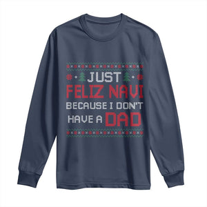 Funny Just Feliz Navi Because I Don't Have A Dad Christmas Long Sleeve Shirt TS11 Navy Print Your Wear