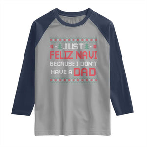 Funny Just Feliz Navi Because I Don't Have A Dad Christmas Raglan Shirt TS11 Sport Gray Navy Print Your Wear