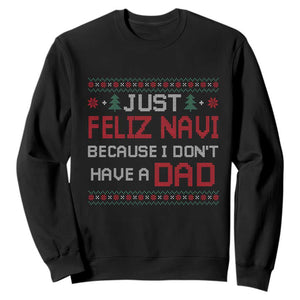 Funny Just Feliz Navi Because I Don't Have A Dad Christmas Sweatshirt TS11 Black Print Your Wear