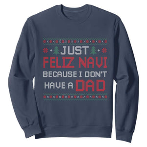 Funny Just Feliz Navi Because I Don't Have A Dad Christmas Sweatshirt TS11 Navy Print Your Wear