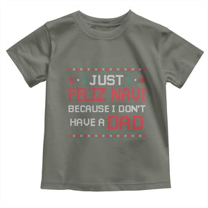 Funny Just Feliz Navi Because I Don't Have A Dad Christmas Toddler T Shirt TS11 Military Green Print Your Wear