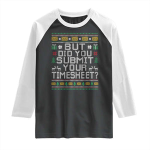 Funny Office Christmas Raglan Shirt But Did You Submit Your Timesheet Holiday Work TS11 Black White Print Your Wear