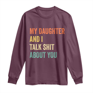 Funny My Daughter And I Talk Shit About You Long Sleeve Shirt Retro Girl Dad Girl Mom TS11 Maroon Print Your Wear