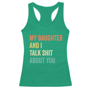 Funny My Daughter And I Talk Shit About You Racerback Tank Top Retro Girl Dad Girl Mom TS11 Irish Green Print Your Wear