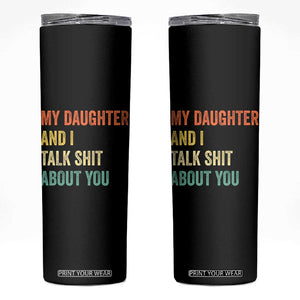 Funny My Daughter And I Talk Shit About You Skinny Tumbler Retro Girl Dad Girl Mom TS11 Black Print Your Wear