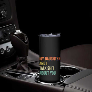Funny My Daughter And I Talk Shit About You Skinny Tumbler Retro Girl Dad Girl Mom TS11 Print Your Wear