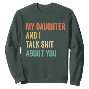 Funny My Daughter And I Talk Shit About You Sweatshirt Retro Girl Dad Girl Mom TS11 Dark Forest Green Print Your Wear