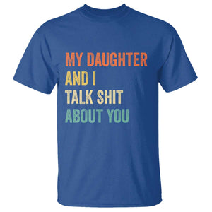 Funny My Daughter And I Talk Shit About You T Shirt Retro Girl Dad Girl Mom TS11 Royal Blue Print Your Wear