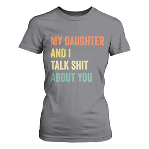Funny My Daughter And I Talk Shit About You T Shirt For Women Retro Girl Dad Girl Mom TS11 Charcoal Print Your Wear