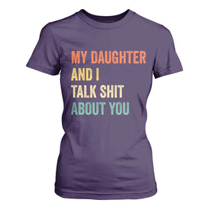 Funny My Daughter And I Talk Shit About You T Shirt For Women Retro Girl Dad Girl Mom TS11 Purple Print Your Wear