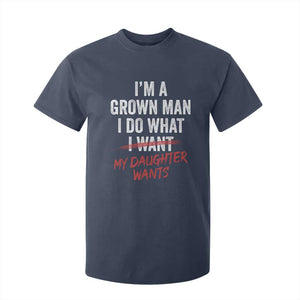 Funny Dad Girl I Am A Grown Man I Do What My Daughter Wants T Shirt For Kid Fathers Day TS11 Navy Print Your Wear