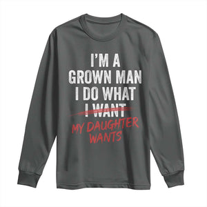 Funny Dad Girl I Am A Grown Man I Do What My Daughter Wants Long Sleeve Shirt Fathers Day TS11 Dark Heather Print Your Wear