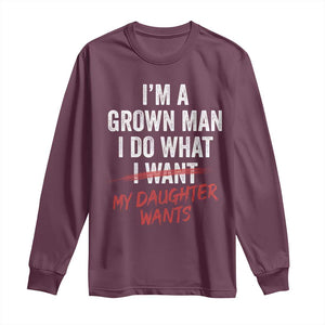 Funny Dad Girl I Am A Grown Man I Do What My Daughter Wants Long Sleeve Shirt Fathers Day TS11 Maroon Print Your Wear
