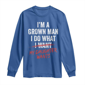 Funny Dad Girl I Am A Grown Man I Do What My Daughter Wants Long Sleeve Shirt Fathers Day TS11 Royal Blue Print Your Wear