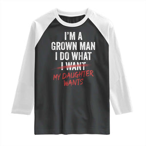 Funny Dad Girl I Am A Grown Man I Do What My Daughter Wants Raglan Shirt Fathers Day TS11 Black White Print Your Wear
