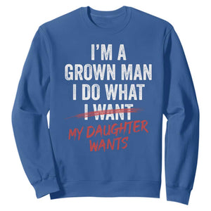 Funny Dad Girl I Am A Grown Man I Do What My Daughter Wants Sweatshirt Fathers Day TS11 Royal Blue Print Your Wear